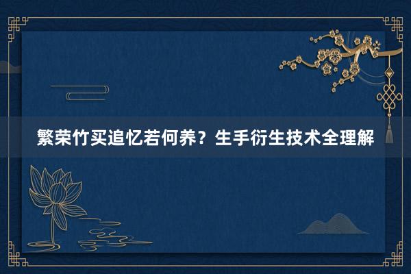 繁荣竹买追忆若何养？生手衍生技术全理解